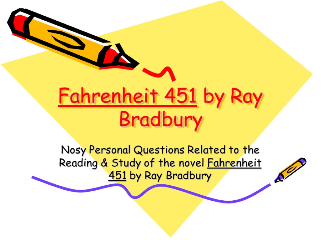 Fahrenheit 451 by Ray Bradbury Nosy Personal Questions Related to the Reading & Study